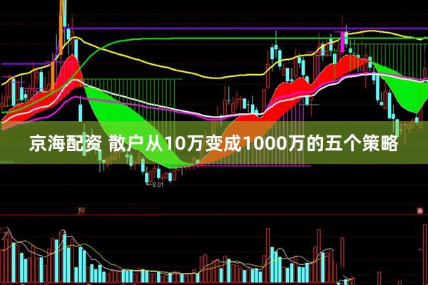 京海配资 散户从10万变成1000万的五个策略