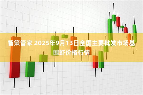 智策管家 2025年9月13日全国主要批发市场基围虾价格行情